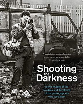 portada Shooting the Darkness: Iconic Images of the Troubles and the Stories of the Photographers Who Took Them (in English)