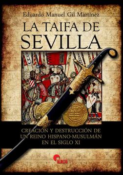 portada La Taifa de Sevilla: Creación y Destrucción de un Reino Hispano-Musulman en el Siglo xi