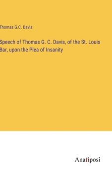 portada Speech of Thomas G. C. Davis, of the St. Louis Bar, upon the Plea of Insanity (en Inglés)