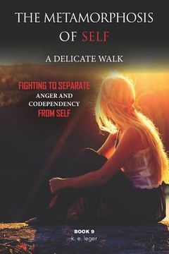 portada The Metamorphosis of Self A Delicate Walk Book 9: Fighting to Separate Anger and Codependency from Self (en Inglés)