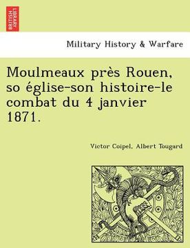 portada Moulmeaux Pre S Rouen, So E Glise-Son Histoire-Le Combat Du 4 Janvier 1871. (in French)