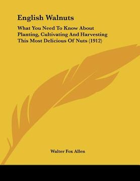 portada english walnuts: what you need to know about planting, cultivating and harvesting this most delicious of nuts (1912) (en Inglés)