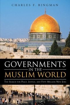 portada Governments in the Muslim World: The Search for Peace, Justice, and Fifty Million new Jobs (en Inglés)