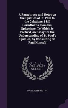 portada A Paraphrase and Notes on the Epistles of St. Paul to the Galatians, I & II Corinthians, Romans, Ephesians. To Which is Prefix'd, an Essay for the Und (en Inglés)