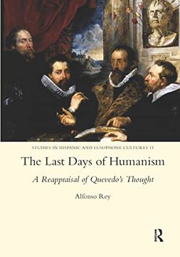portada The Last Days of Humanism: A Reappraisal of Quevedo's Thought: A Reappraisal of Quevedo's Thought (Studies in Hispanic and Lusophone Cultures) (in English)