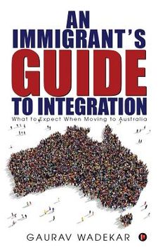 portada An Immigrant's Guide to Integration: What to Expect When Moving to Australia (en Inglés)