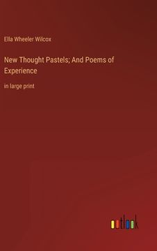 portada New Thought Pastels; And Poems of Experience: in large print (en Inglés)