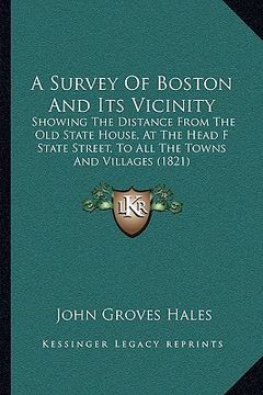 portada a survey of boston and its vicinity: showing the distance from the old state house, at the head f state street, to all the towns and villages (1821) (en Inglés)