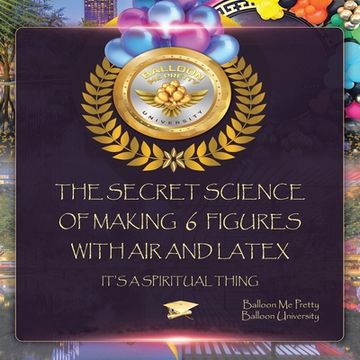 portada The Secret Science of Making 6 Figures with Air and Latex: It's a Spiritual Thing (en Inglés)