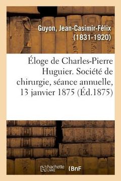 portada Éloge de Charles-Pierre Huguier. Société de Chirurgie, Séance Annuelle, 13 Janvier 1875 (in French)