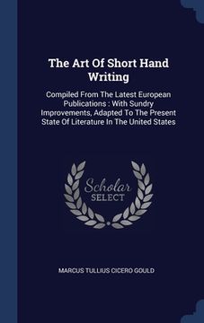 portada The Art Of Short Hand Writing: Compiled From The Latest European Publications: With Sundry Improvements, Adapted To The Present State Of Literature I (en Inglés)