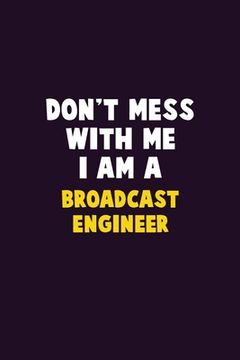 portada Don't Mess With Me, I Am A Broadcast Engineer: 6X9 Career Pride 120 pages Writing Notebooks (en Inglés)