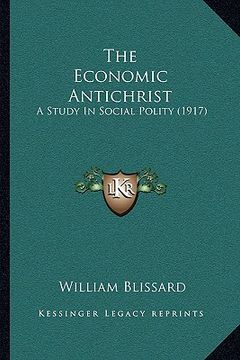 portada the economic antichrist the economic antichrist: a study in social polity (1917) a study in social polity (1917) (en Inglés)