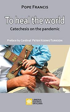 portada To Heal the World. Catechesis on the Pandemic (le Parole di Papa Francesco) (en Inglés)