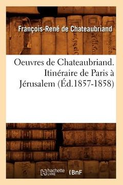 portada Oeuvres de Chateaubriand. Itinéraire de Paris À Jérusalem (Éd.1857-1858) (en Francés)