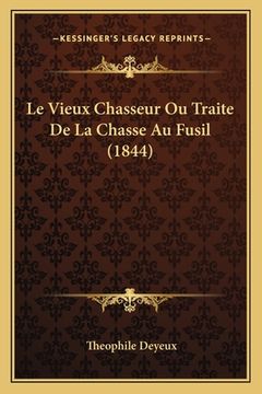 portada Le Vieux Chasseur Ou Traite De La Chasse Au Fusil (1844) (en Francés)
