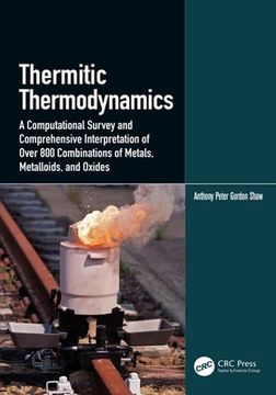 portada Thermitic Thermodynamics: A Computational Survey and Comprehensive Interpretation of Over 800 Combinations of Metals, Metalloids, and Oxides (en Inglés)
