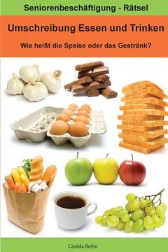 portada Umschreibung Essen und Trinken - Wie heißt die Speise oder das Getränk?: Seniorenbeschäftigung Rätsel (in German)