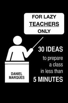 portada For Lazy Teachers Only: 30 Ideas to Prepare a Class in Less than 5 Minutes
