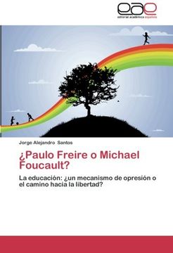 portada ¿Paulo Freire o Michael Foucault?: La educación: ¿un mecanismo de opresión o el camino hacia la libertad?
