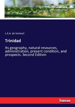 portada Trinidad: Its geography, natural resources, administration, present condition, and prospects. Second Edition (en Inglés)