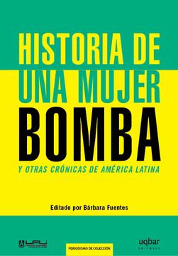 portada Historia de una Mujer Bomba y Otras Crónicas de América Latina (in Spanish)