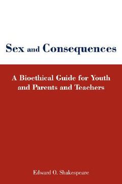 portada sex and consequences: a bioethical guide for youth and parents and teachers (en Inglés)