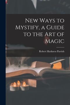 portada New Ways to Mystify, a Guide to the Art of Magic (en Inglés)