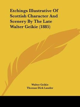 portada etchings illustrative of scottish character and scenery by the late walter geikie (1885) (en Inglés)