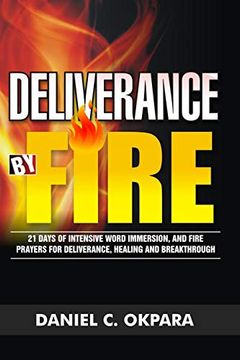 portada Deliverance by Fire: 21 Days of Intensive Word Immersion, and Fire Prayers for Total Healing, Deliverance, Breakthrough, and Divine Intervention (Spiritual Warfare) (en Inglés)