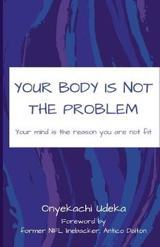 portada Your Body Is Not The Problem: Your mind is the reason you are not fit