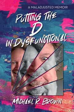 portada Putting The D in Dysfunctional: A Maladjusted Memoir (in English)