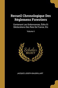 portada Recueil Chronologique Des Réglemens Forestiers: Contenant Les Ordonnances, Édits Et Déclarations Des Rois de France, Etc; Volume 4 (en Francés)