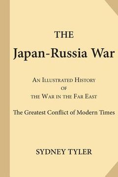 portada The Japan-Russia War: An Illustrated History of the War in the Far East; the Greatest Conflict of Modern Times (en Inglés)
