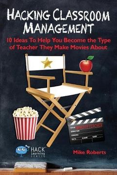 portada Hacking Classroom Management: 10 Ideas To Help You Become the Type of Teacher They Make Movies About: Volume 15 (Hack Learning Series) (en Inglés)