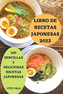 Libro Libro de Recetas Japonesas 2022 100: Sencillas y Deliciosas Recetas  Japonesas, Vito Vega, ISBN 9781804655528. Comprar en Buscalibre