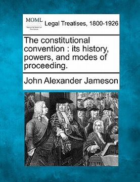 portada the constitutional convention: its history, powers, and modes of proceeding. (en Inglés)