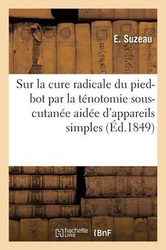 portada Mémoire Sur La Cure Radicale Du Pied-Bot Par La Ténotomie Sous-Cutanée Aidée d'Appareils Simples: Et Méthodiques (in French)