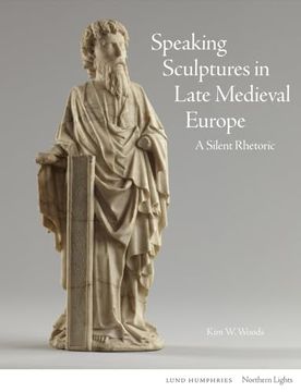portada Speaking Sculptures in Late Medieval Europe: A Silent Rhetoric (en Inglés)