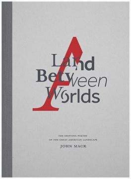 portada A Land Between Worlds: The Shifting Poetry of the Great American Landscape