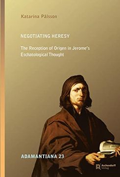 portada Negotiating Heresy. The Reception of Origen in Jerome's Eschatological Thought (Adamantiana 23) 