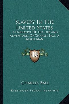portada slavery in the united states: a narrative of the life and adventures of charles ball, a black man (en Inglés)