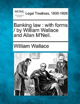 portada banking law: with forms / by william wallace and allan m'neil. (in English)