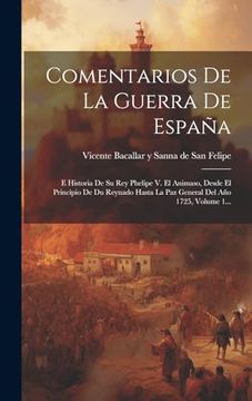 portada Comentarios de la Guerra de España: E Historia de su rey Phelipe v. El Animaso, Desde el Principio de du Reynado Hasta la paz General del año 1725, Volume 1.