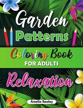 portada Garden Patterns Coloring Book for Adult Relaxation: Garden Coloring Book, An Adult Coloring Book with Flowers, Birds and Nature Scenes (en Inglés)