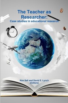 portada The Teacher as Researcher: Case studies in educational research (en Inglés)
