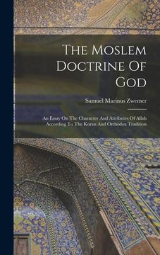 portada The Moslem Doctrine Of God: An Essay On The Character And Attributes Of Allah According To The Koran And Orthodox Tradition (en Inglés)
