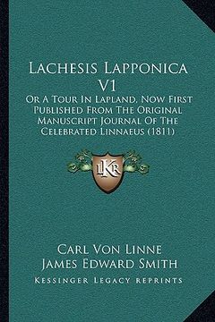 portada lachesis lapponica v1: or a tour in lapland, now first published from the original manuscript journal of the celebrated linnaeus (1811)