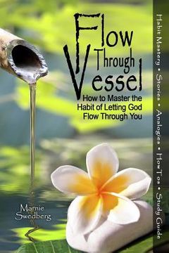 portada Flow Through Vessel: How to Master the Habit of Letting God Flow Through You (en Inglés)