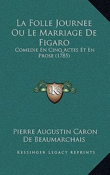 portada la folle journee ou le marriage de figaro: comedie en cinq actes et en prose (1785) (in English)